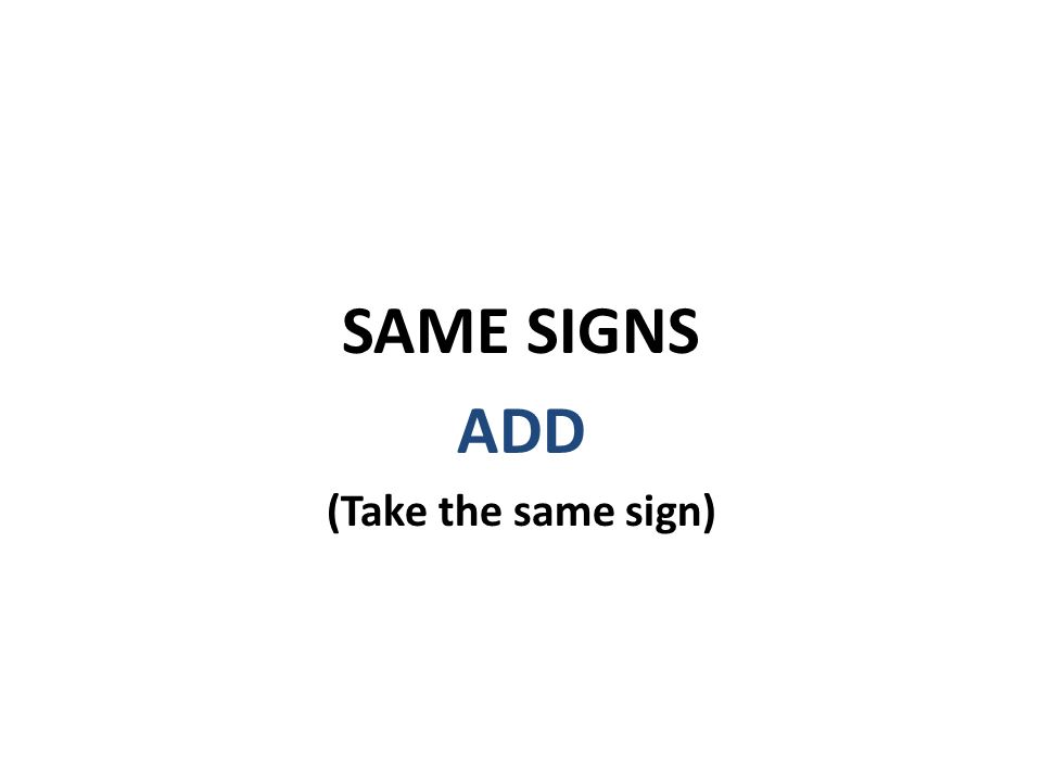 SAME SIGNS ADD (Take the same sign)