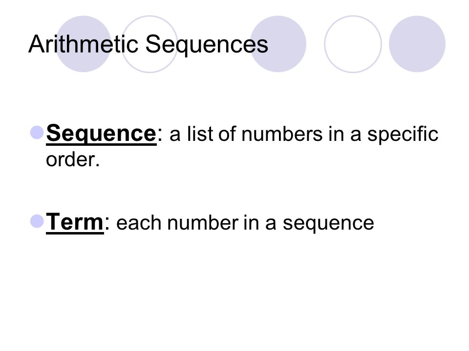 Arithmetic Sequences Sequence: a list of numbers in a specific order.