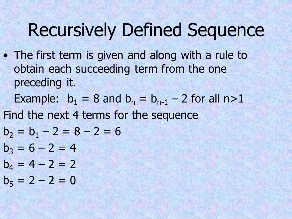 Recursively Defined Sequence The first term is given and along with a rule to obtain each succeeding term from the one preceding it.