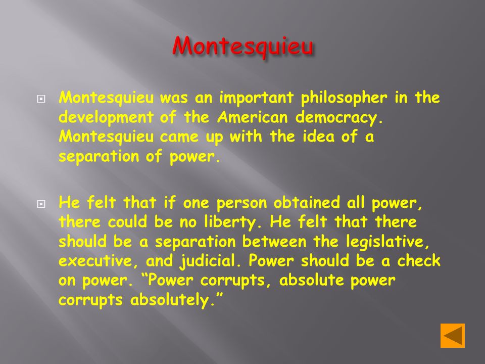  Montesquieu was an important philosopher in the development of the American democracy.