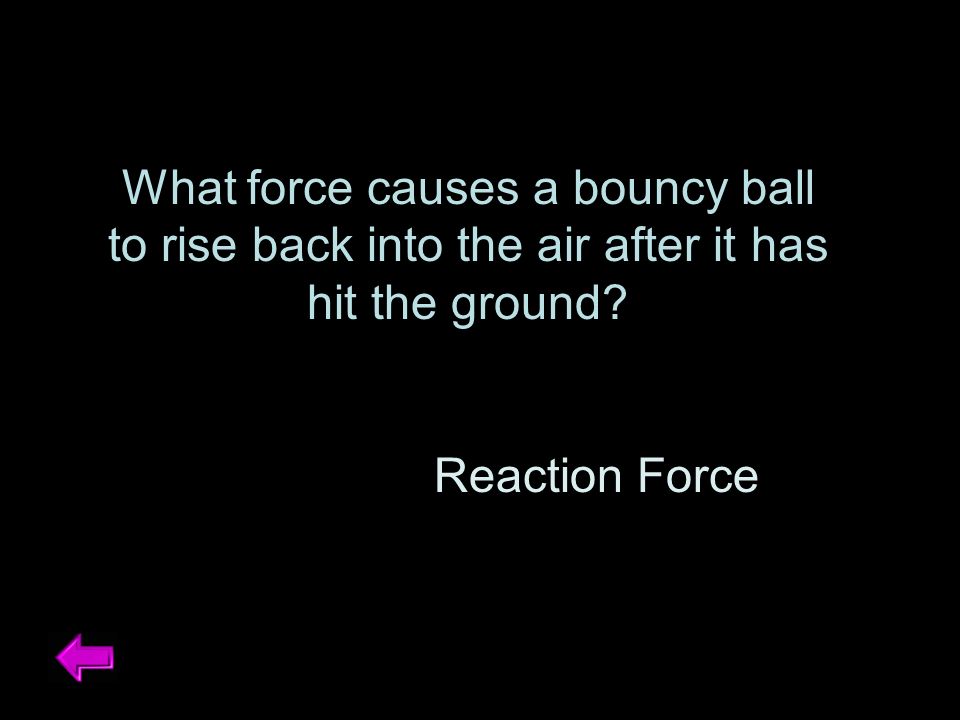 What force causes a bouncy ball to rise back into the air after it has hit the ground.