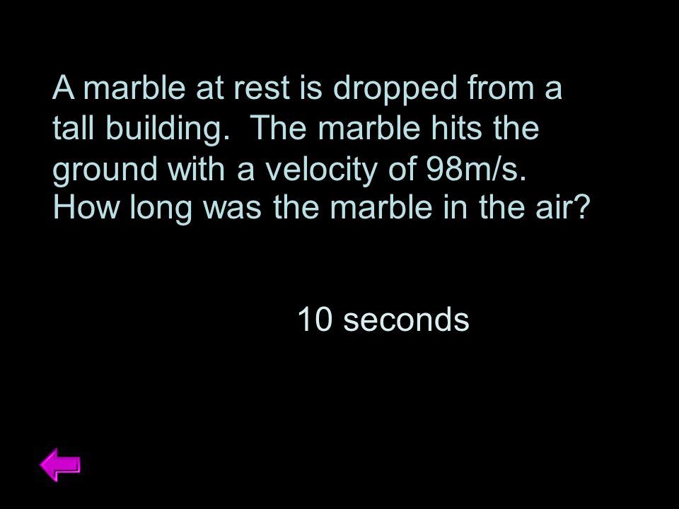 A marble at rest is dropped from a tall building.