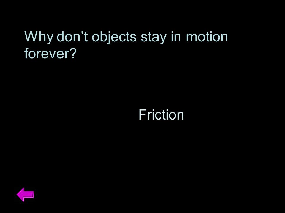 Why don’t objects stay in motion forever Friction