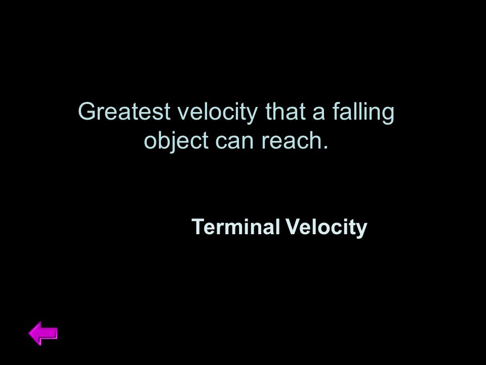 Greatest velocity that a falling object can reach. Terminal Velocity