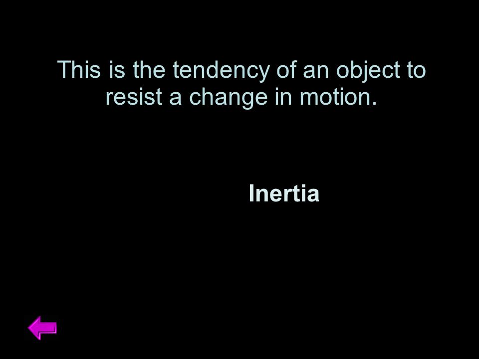 This is the tendency of an object to resist a change in motion. Inertia