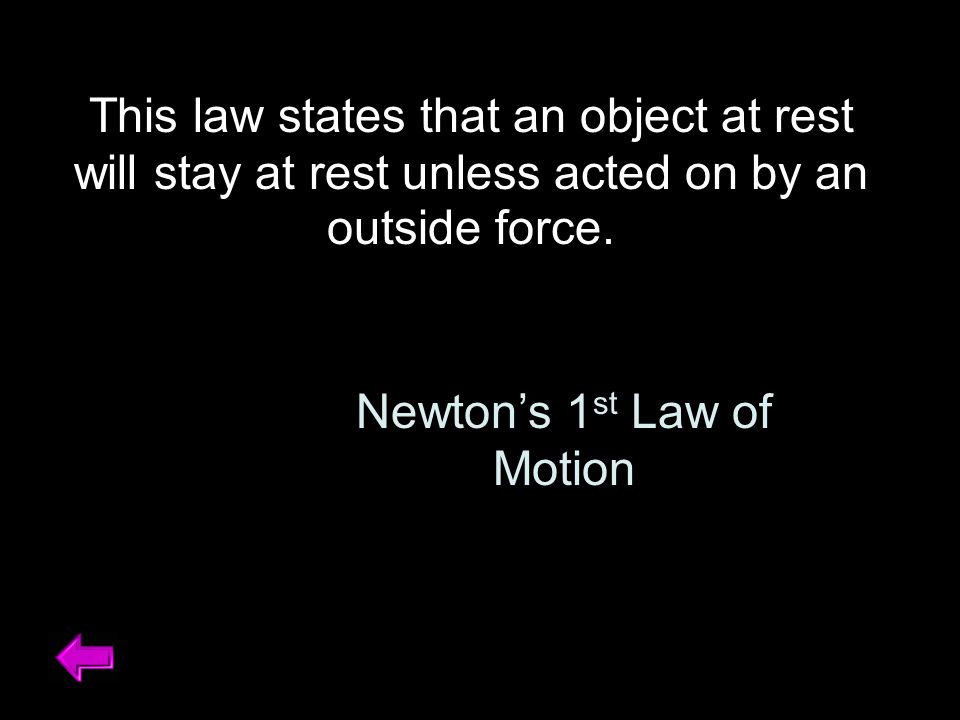 This law states that an object at rest will stay at rest unless acted on by an outside force.