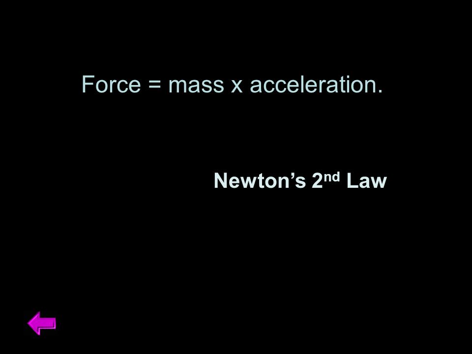 Force = mass x acceleration. Newton’s 2 nd Law