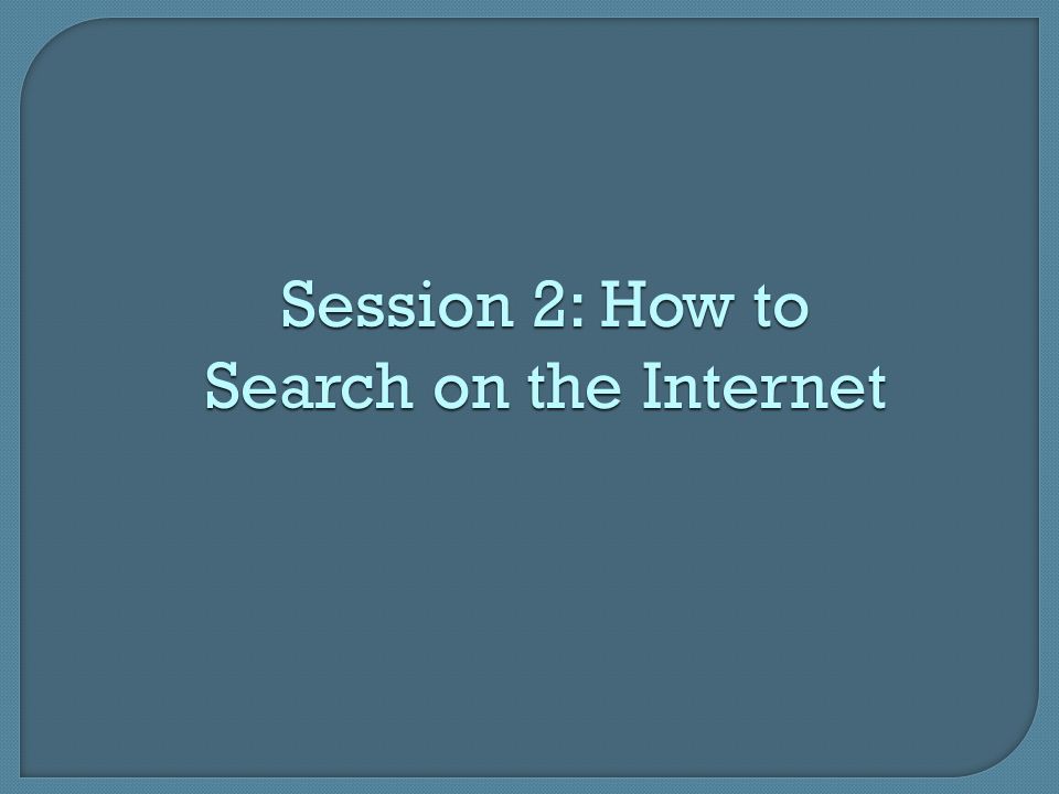 Session 2: How to Search on the Internet