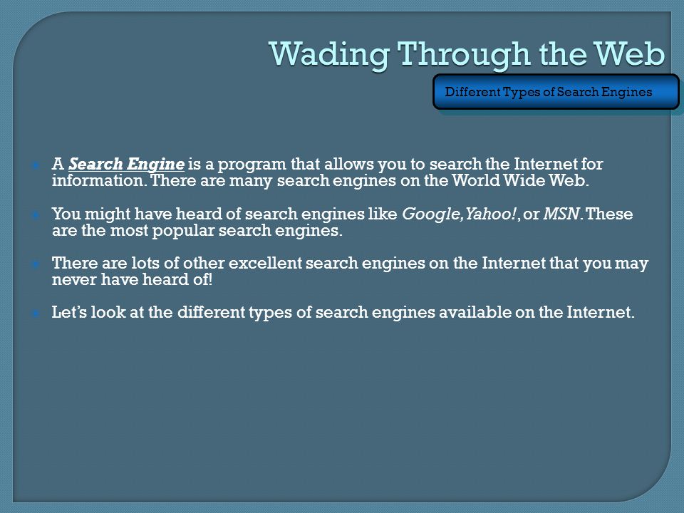 Wading Through the Web Different Types of Search Engines  A Search Engine is a program that allows you to search the Internet for information.