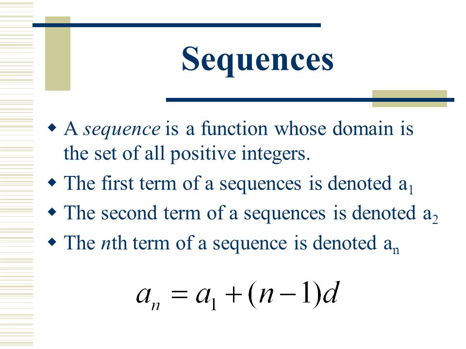 Sequences  A sequence is a function whose domain is the set of all positive integers.