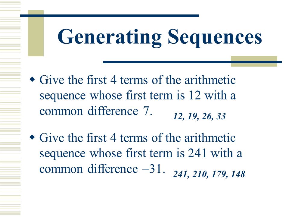 Generating Sequences  Give the first 4 terms of the arithmetic sequence whose first term is 12 with a common difference 7.