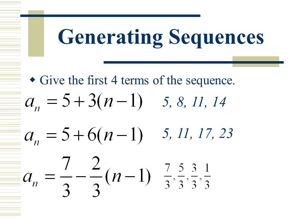 Generating Sequences  Give the first 4 terms of the sequence. 5, 8, 11, 14 5, 11, 17, 23