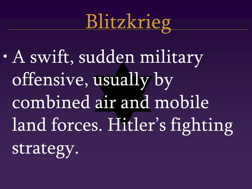 Blitzkrieg A swift, sudden military offensive, usually by combined air and mobile land forces.