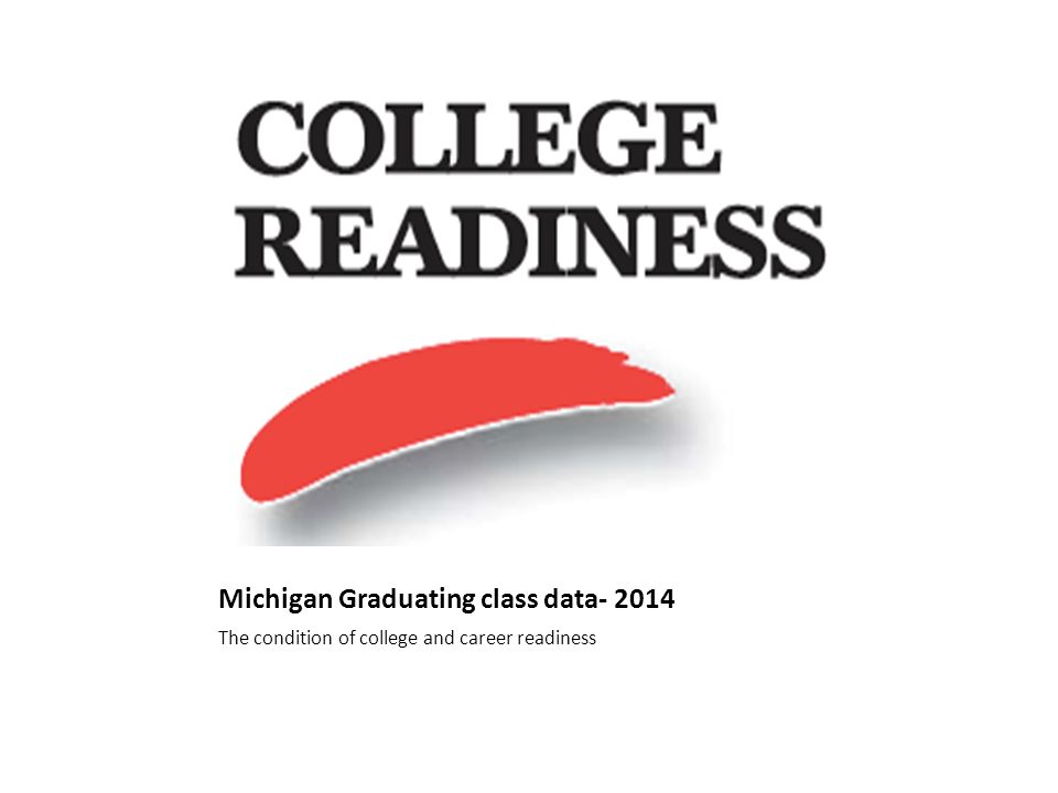 The condition of college and career readiness Michigan Graduating class data- 2014