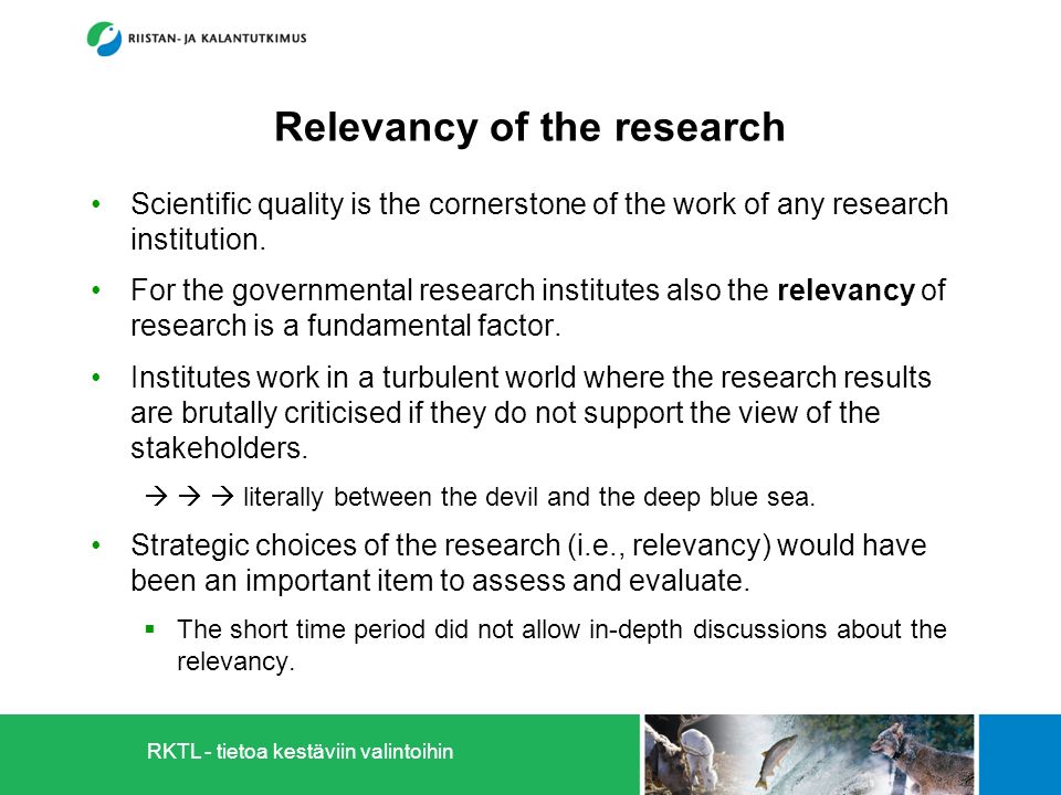 RKTL - tietoa kestäviin valintoihin Relevancy of the research Scientific quality is the cornerstone of the work of any research institution.