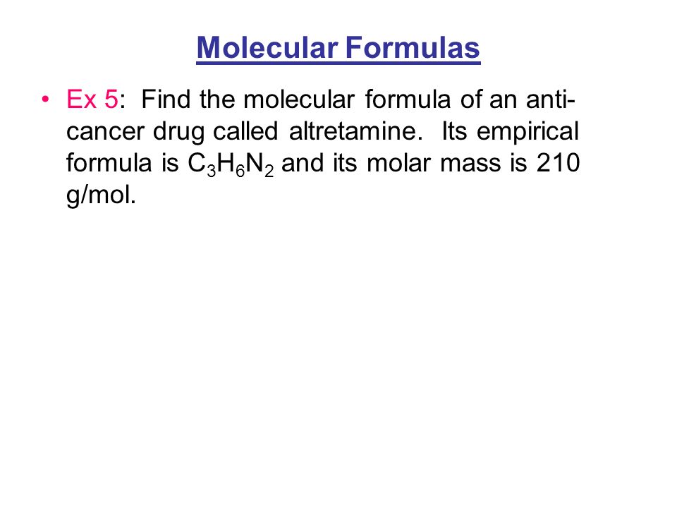 Molecular Formulas Ex 5: Find the molecular formula of an anti- cancer drug called altretamine.
