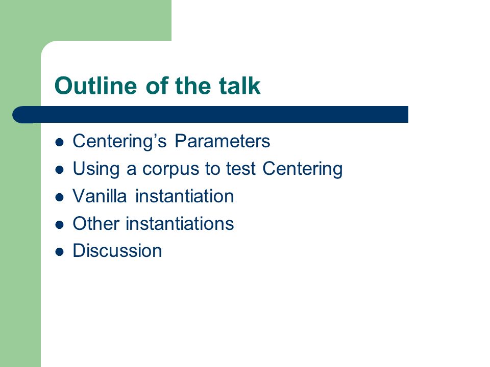 Outline of the talk Centering’s Parameters Using a corpus to test Centering Vanilla instantiation Other instantiations Discussion