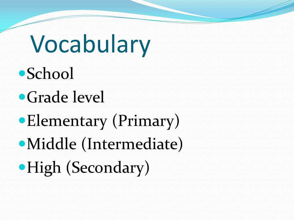Vocabulary School Grade level Elementary (Primary) Middle (Intermediate) High (Secondary)