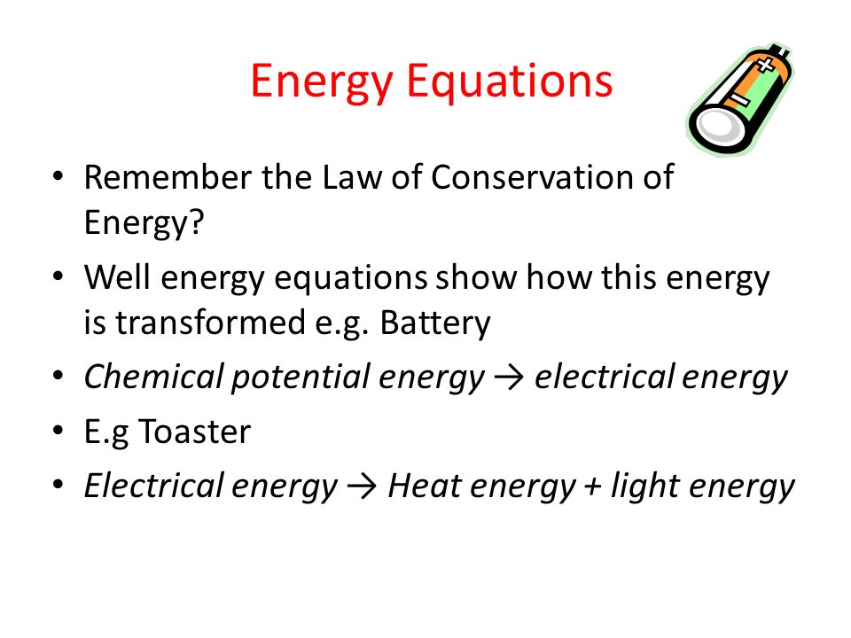 Energy Energy Equations Remember The Law Of Conservation Of Energy Well Energy Equations Show How This Energy Is Transformed E G Battery Chemical Potential Ppt Download Energy Energy Equations Remember The Law Of Conservation Of Energy Well Energy Equations Show How This Energy Is Transformed E G Battery Chemical Potential Ppt Download