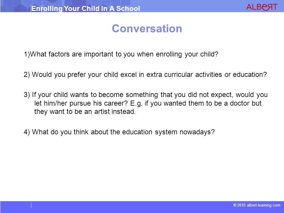 © 2015 albert-learning.com Enrolling Your Child In A School Conversation 1)What factors are important to you when enrolling your child.