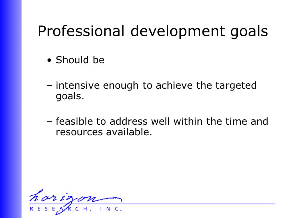 Professional development goals Should be –intensive enough to achieve the targeted goals.