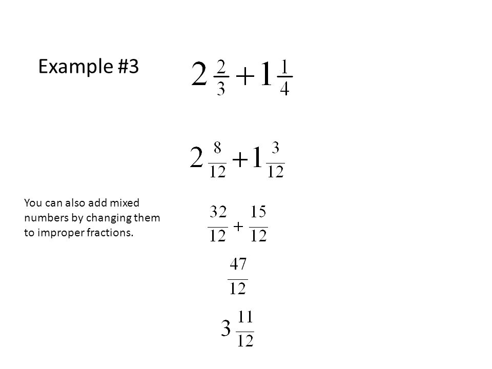 Example #3 You can also add mixed numbers by changing them to improper fractions.