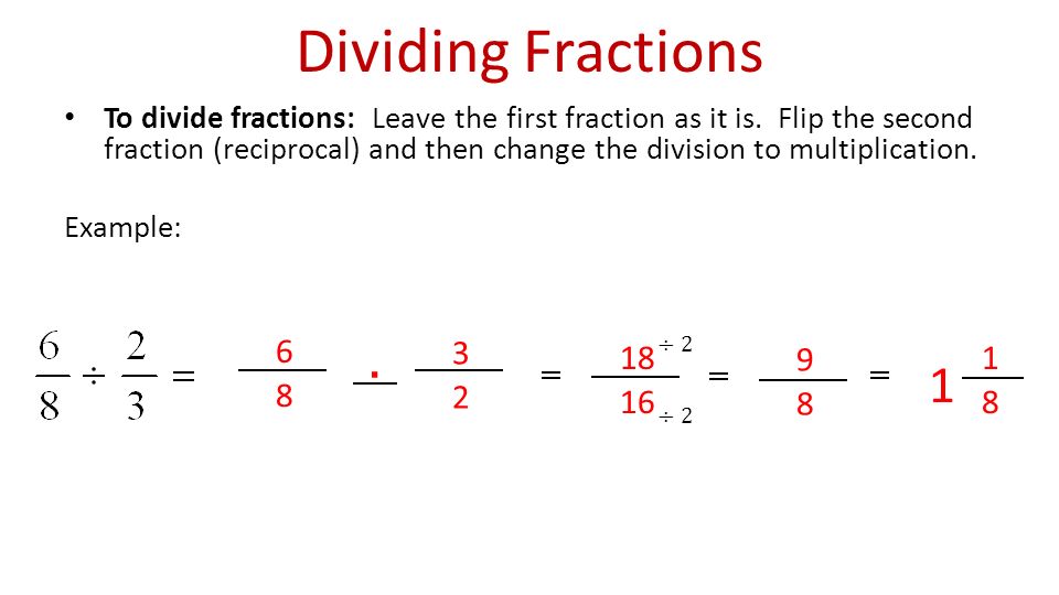 Dividing Fractions To divide fractions: Leave the first fraction as it is.