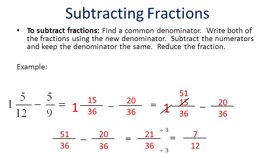 Subtracting Fractions To subtract fractions: Find a common denominator.