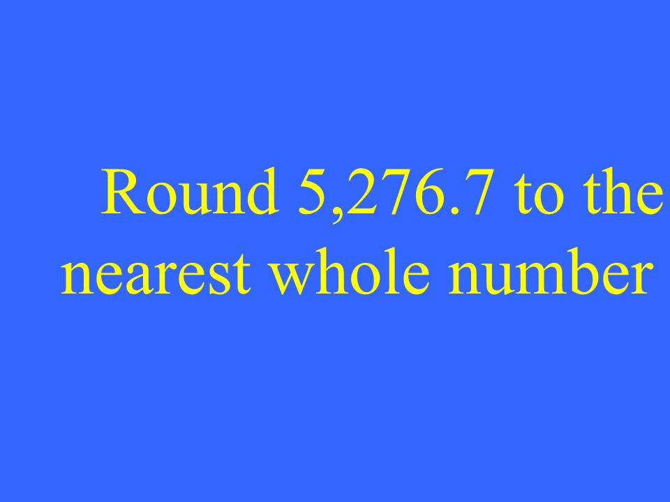 Round 5,276.7 to the nearest whole number