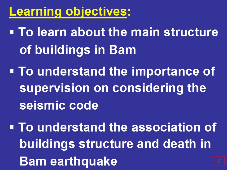 Learning objectives:  To learn about the main structure of buildings in Bam  To understand the importance of supervision on considering the seismic code  To understand the association of buildings structure and death in Bam earthquake 2