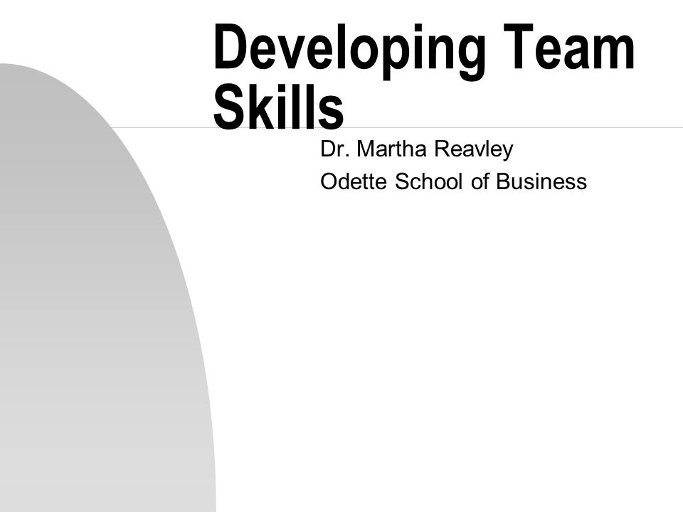 Developing Team Skills Dr Martha Reavley Odette School Of Business 1 Developing Team Skills Dr Martha Reavley Odette School Of Business