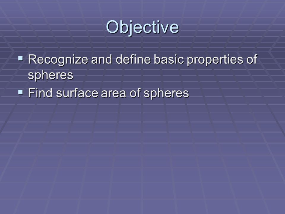 Objective  Recognize and define basic properties of spheres  Find surface area of spheres