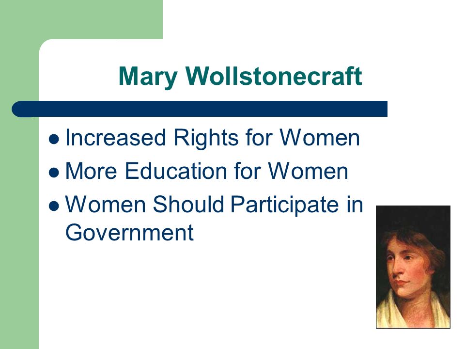 Mary Wollstonecraft Increased Rights for Women More Education for Women Women Should Participate in Government