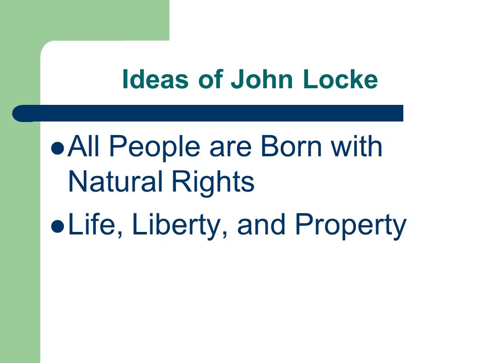 Ideas of John Locke All People are Born with Natural Rights Life, Liberty, and Property