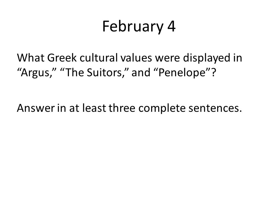 February 4 What Greek cultural values were displayed in Argus, The Suitors, and Penelope .