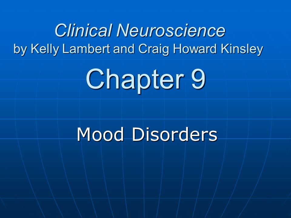 Chapter 9 Mood Disorders Clinical Neuroscience by Kelly Lambert and Craig Howard Kinsley Clinical Neuroscience by Kelly Lambert and Craig Howard Kinsley