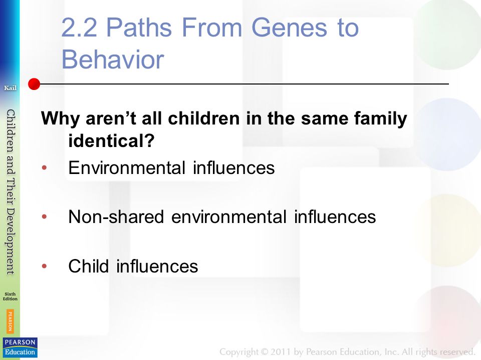 2.2 Paths From Genes to Behavior Why aren’t all children in the same family identical.
