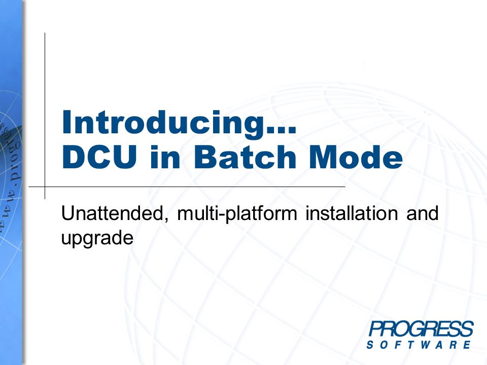 Introducing… DCU in Batch Mode Unattended, multi-platform installation and upgrade