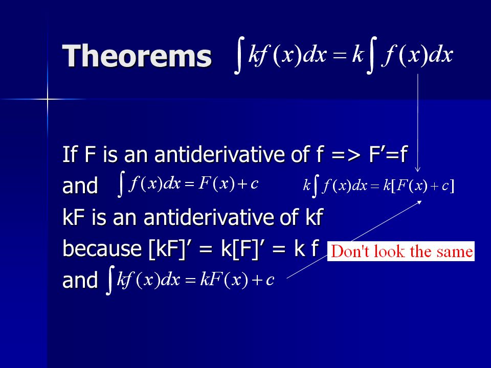 Theorems If F is an antiderivative of f => F’=f and kF is an antiderivative of kf because [kF]’ = k[F]’ = k f and