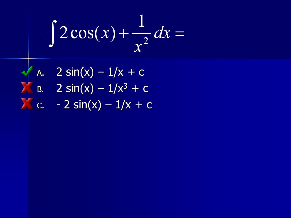 . A. 2 sin(x) – 1/x + c B. 2 sin(x) – 1/x 3 + c C. - 2 sin(x) – 1/x + c