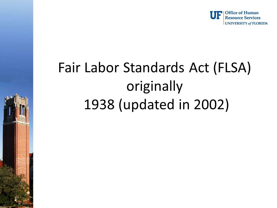 Fair Labor Standards Act (FLSA) originally 1938 (updated in 2002)