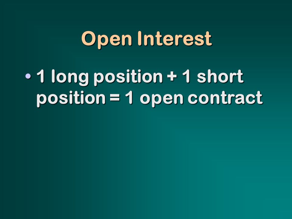 Open Interest 1 long position + 1 short position = 1 open contract1 long position + 1 short position = 1 open contract