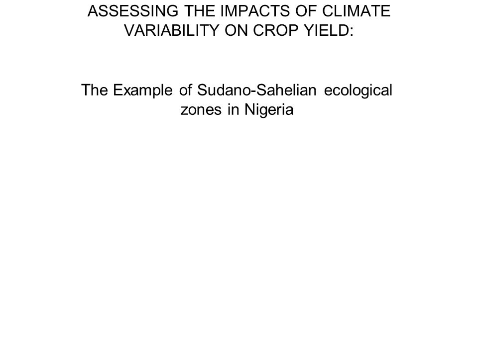ASSESSING THE IMPACTS OF CLIMATE VARIABILITY ON CROP YIELD: The Example of Sudano-Sahelian ecological zones in Nigeria