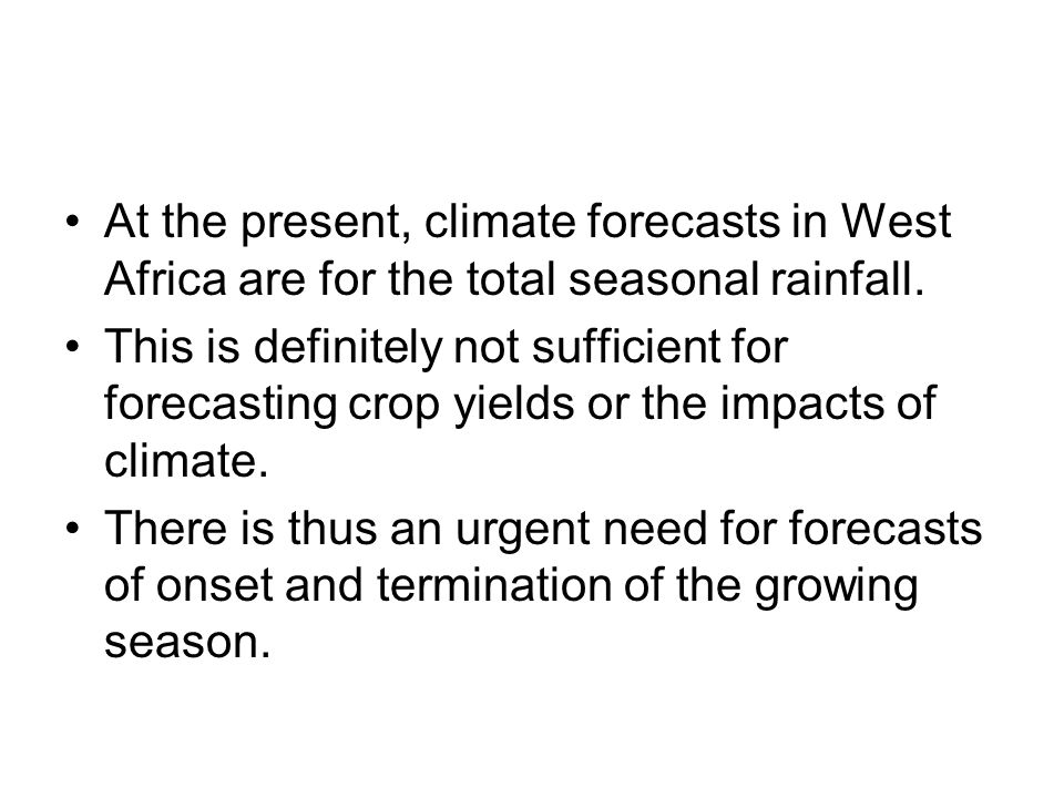 At the present, climate forecasts in West Africa are for the total seasonal rainfall.