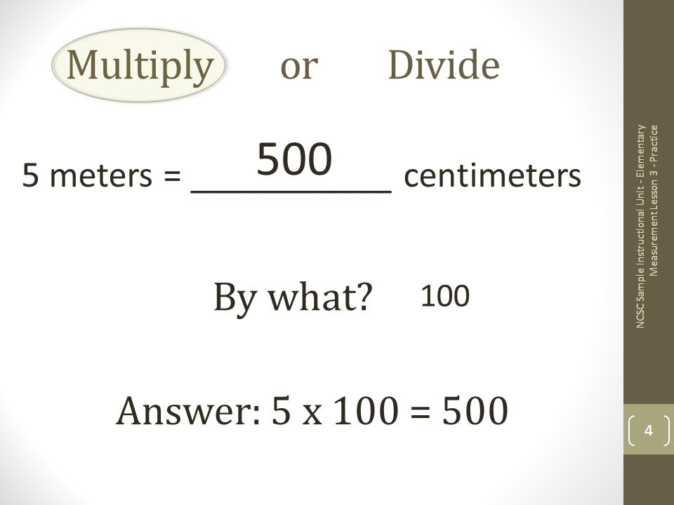 Multiply or Divide 5 meters = ___________ centimeters By what.