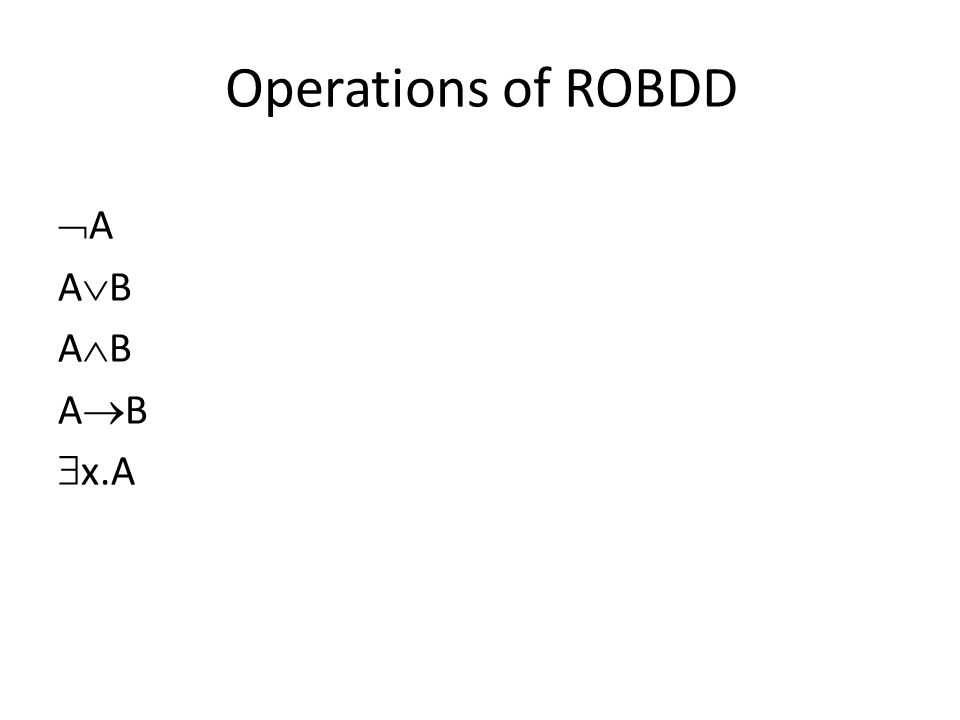 Operations of ROBDD  A A  B A  B A  B  x.A