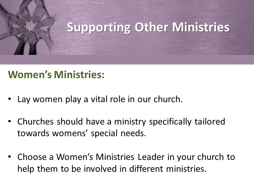 Supporting Other Ministries Women’s Ministries: Lay women play a vital role in our church.