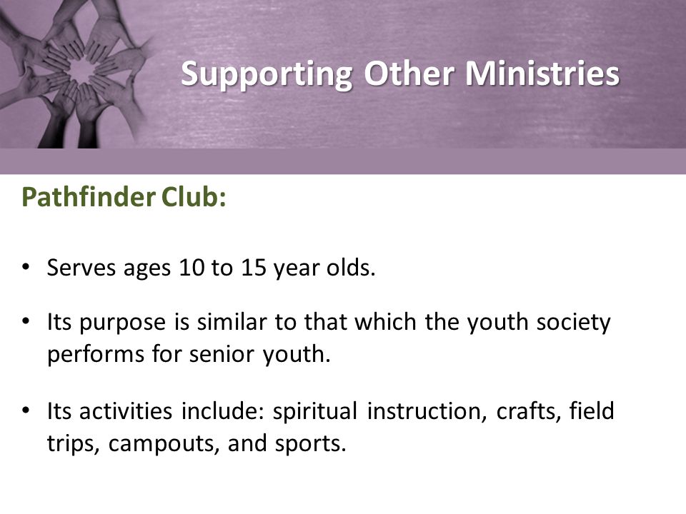 Supporting Other Ministries Pathfinder Club: Serves ages 10 to 15 year olds.