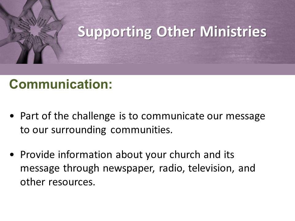 Supporting Other Ministries Communication: Part of the challenge is to communicate our message to our surrounding communities.