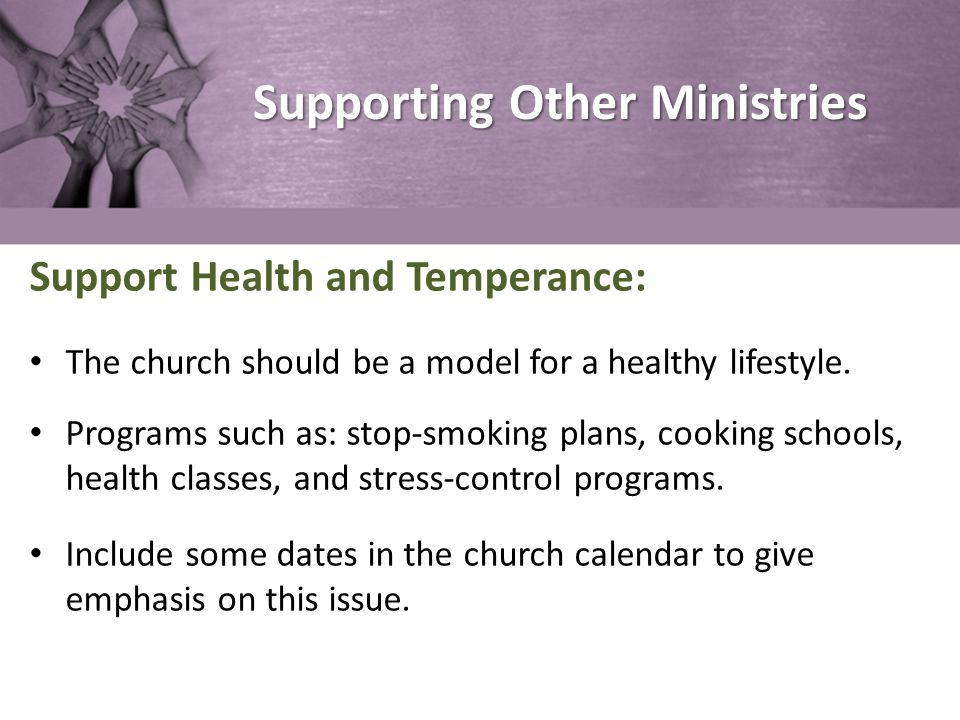 Supporting Other Ministries Support Health and Temperance: The church should be a model for a healthy lifestyle.